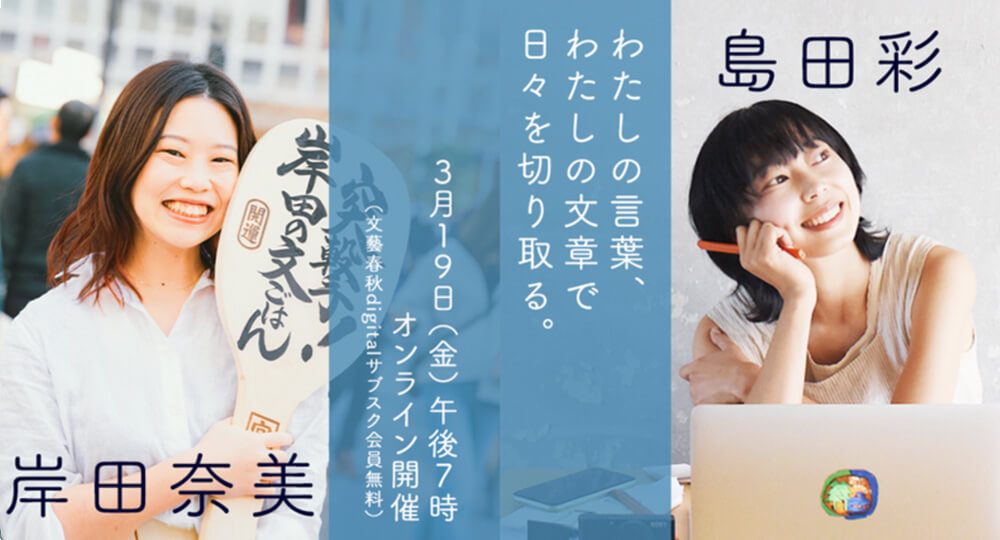 文藝春秋オンライン対談「岸田奈美×島田彩 わたしの言葉、わたしの文章で日々を切り取る」に出ます